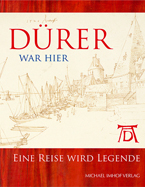 Dürer war hier. Eine Reise wird Legende. Authors: Georg Josef Dietz und Annette T. Keller. Edited by Peter van den Brink. Michael Imhof Verlag 07.2021